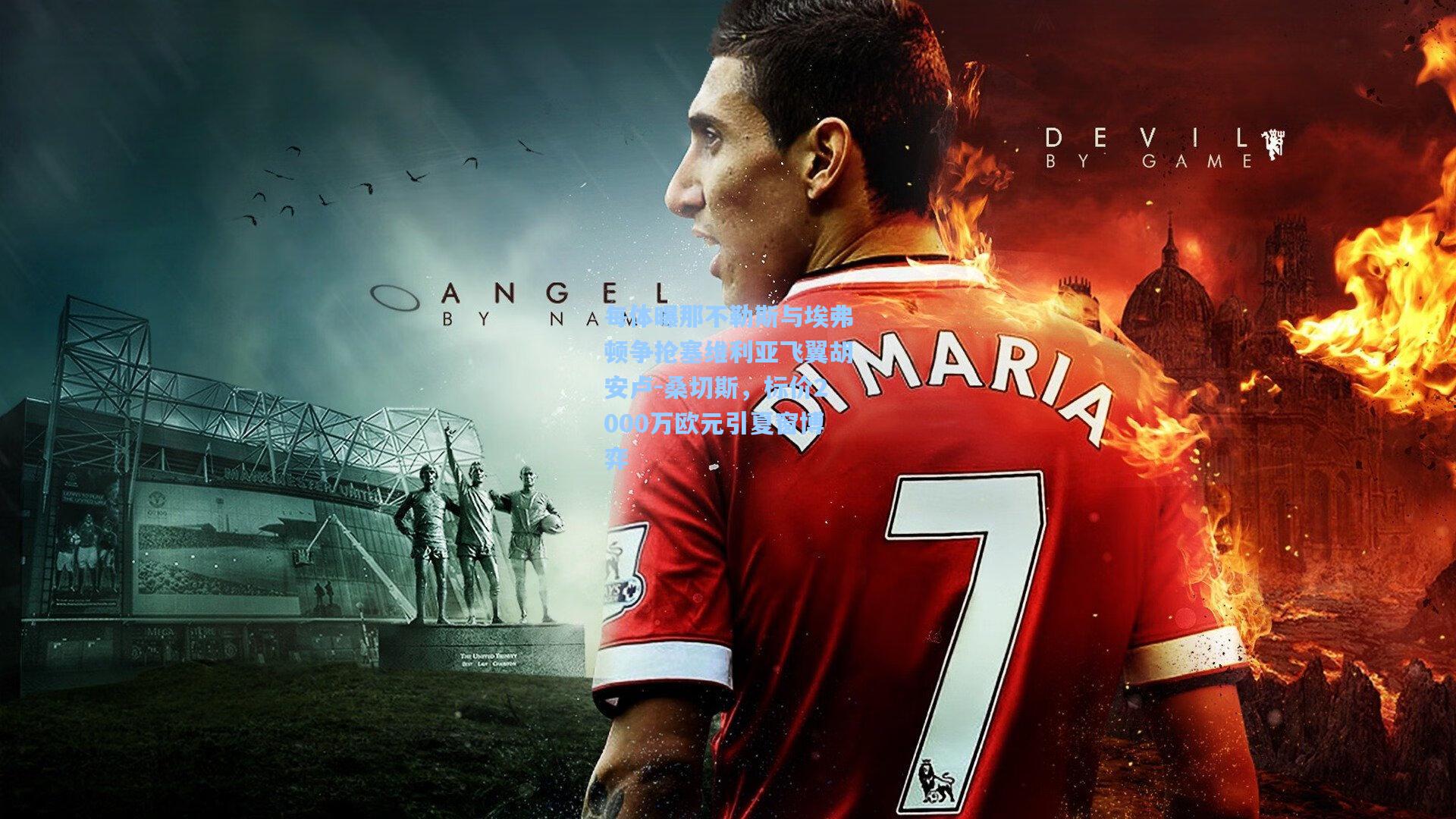 每体曝那不勒斯与埃弗顿争抢塞维利亚飞翼胡安卢-桑切斯，标价2000万欧元引夏窗博弈