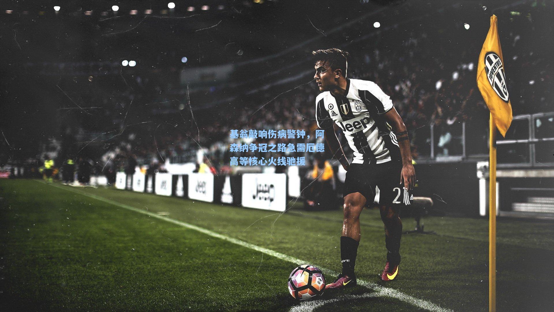 基翁敲响伤病警钟，阿森纳争冠之路急需厄德高等核心火线驰援