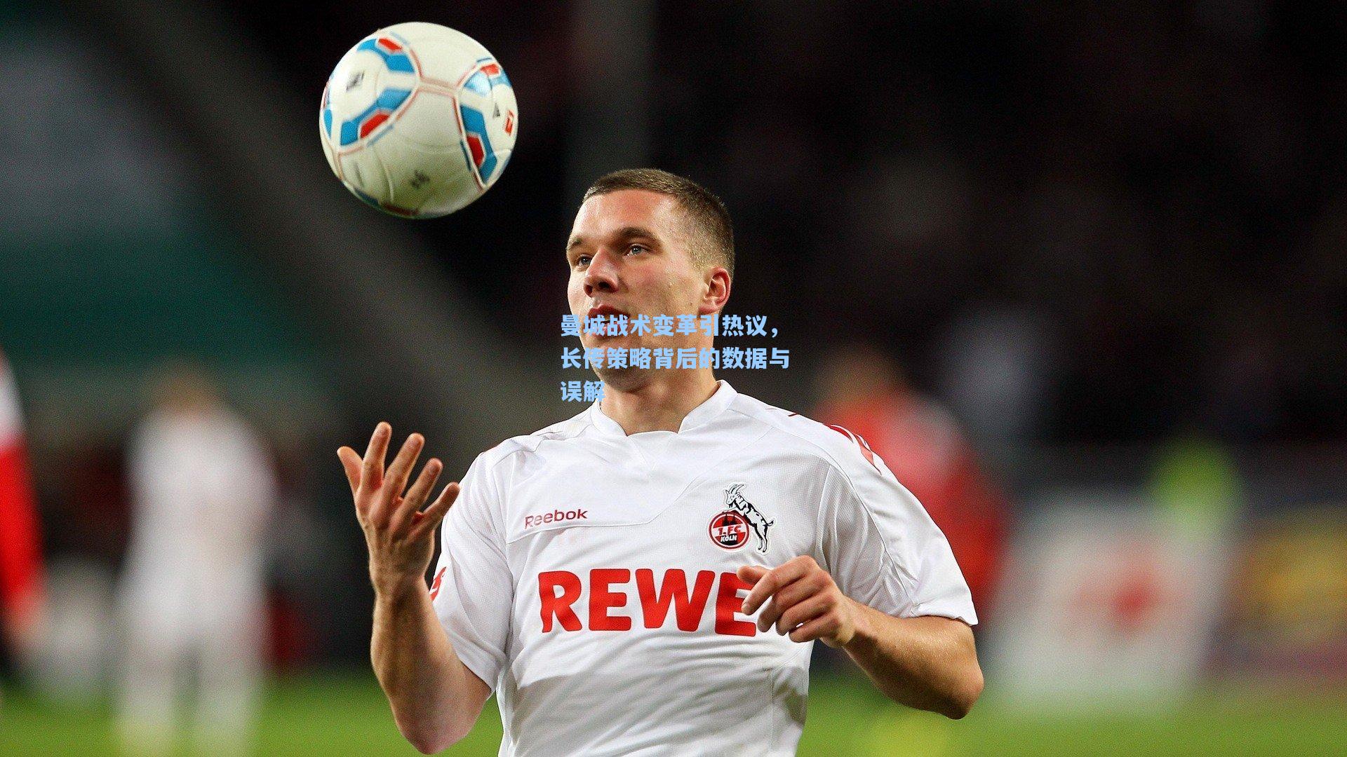 曼城战术变革引热议，长传策略背后的数据与误解